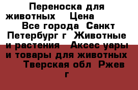 Переноска для животных. › Цена ­ 5 500 - Все города, Санкт-Петербург г. Животные и растения » Аксесcуары и товары для животных   . Тверская обл.,Ржев г.